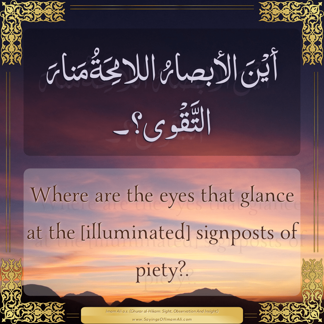 Where are the eyes that glance at the [illuminated] signposts of piety?.